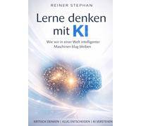 Denken lernen mit KI: Wie wir in einer Welt intelligenter Maschinen klug bleiben