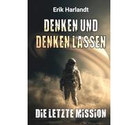Denken und denken lassen - Die letzte Mission: Science-Fiction-Thriller