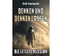 Denken und denken lassen - Die letzte Mission: Science-Fiction -Thriller