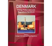 Denmark Energy Policy Laws and Regulations Handbook Volume 1 Strategic Information and Basic Regulations (World Law Business Library)