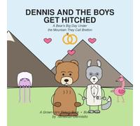 DENNIS AND THE BOYS GET HITCHED: A Bear's Big Day Under the Mountain They Call Bretton (Dennis, The Burly Bear, and His Boys)