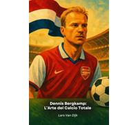 Dennis Bergkamp: L’Arte del Calcio Totale: Il tributo al genio olandese che ha incantato il mondo