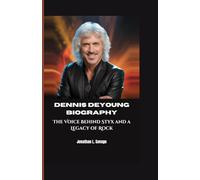 DENNIS DEYOUNG BIOGRAPHY: The Voice Behind Styx and a Legacy of Rock