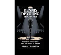 DENNIS DEYOUNG BIOGRAPHY: The Voice Behind Styx and the Sound of an Era