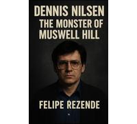 Dennis Nilsen: The Monster of Muswell Hill (Voices of Evil: The Minds of History’s Most Notorious Serial Killers)