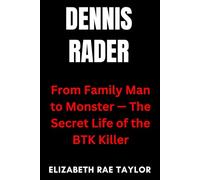 Dennis Rader: From Family Man to Monster - The Secret Life of the BTK Killer