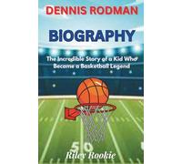 DENNIS RODMAN BIOGRAPHY: The Incredible Story of a Kid Who Became a Basketball Legend (Sports Biographies for Kids)