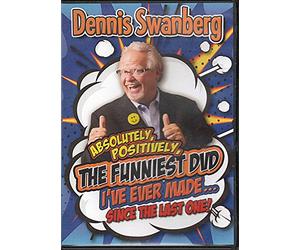 DENNIS SWANBERG -- Absolutely, Positively, THE FUNNIEST DVD I've Ever Made... Since The Last One!