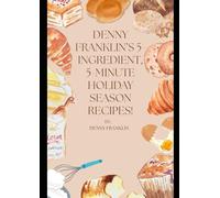 Denny Franklin’s 5-Ingredient, 5-Minute Holiday Season Recipes!