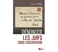 Dénoncer les Juifs sous l'Occupation: Paris, 1940-1944
