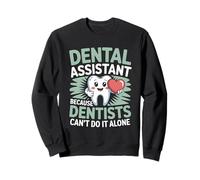 Dental Assistant Because Dentists Can’t Do It Alone Sweatshirt
