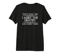 Dental Assistant | I Assist the Dentist and I Know Things Premium T-Shirt