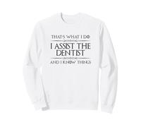 Dental Assistant | I Assist the Dentist and I Know Things Sweatshirt