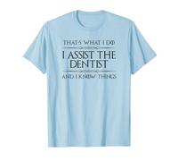 Dental Assistant | I Assist the Dentist and I Know Things T-Shirt