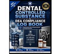 Dental Controlled Substance & DEA Compliance Log: Complete DEA Record-Keeping System for Dental Practices | Dispensing, Inventory, Waste, Theft & Audit Logs | 21 CFR 1304 Compliant