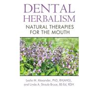 Dental Herbalism Natural Therapies for the Mouth by Leslie M Alexander & Linda A Straub bruce
