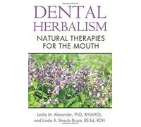 Dental Herbalism: Natural Therapies for the Mouth by Leslie M. Alexander Ph.D. RH(AHG) (2014-06-30)