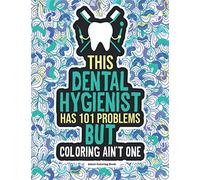 Dental Hygienist Adult Coloring Book: A Funny & Snarky Dental Office Gag Gift Idea For Dental Hygienists, Assistants & Students. For Men and Women