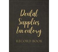 Dental Inventory Record Book: A Logbook To Keep Track Of Your Dental Supplies In An Organized And Efficient Manner