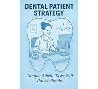 Dental Patient Strategy : Simple Admin Tasks with Proven Results