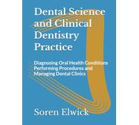 Dental Science and Clinical Dentistry Practice: Diagnosing Oral Health Conditions Performing Procedures and Managing Dental Clinics