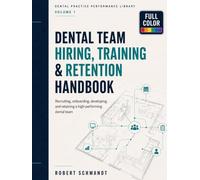 Dental Team Hiring, Training, and Retention Handbook: Recruiting, Interviewing, Onboarding, Team Development, Performance Management, Workplace ... (Dental Practice Performance Library)