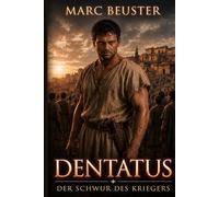 Dentatus: Der Schwur des Kriegers: Historischer Römer-Abenteuerroman - Machtkämpfe, Verrat und Heldentum im antiken Rom (Adler Saga - Die Legende Dentatus)