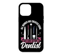 Dentist All Women Are Created Equal Then Some Become A Case for iPhone 12 Pro Max