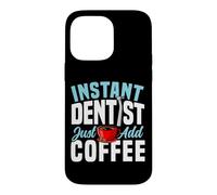 Dentist Coffee Instant Dentist Just Add Coffee Case for iPhone 14 Pro Max
