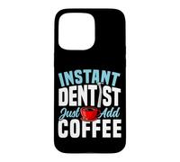 Dentist Coffee Instant Dentist Just Add Coffee Case for iPhone 15 Pro Max