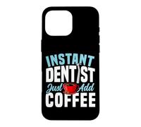 Dentist Coffee Instant Dentist Just Add Coffee Case for iPhone 16 Pro Max