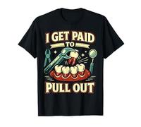 Dentist Dental Assistant Hygienist I Get Paid to Pull Out T-Shirt