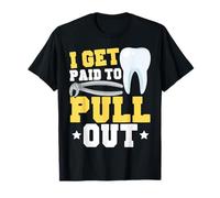 Dentist Dental Assistant Hygienist I Get Paid to Pull Out T-Shirt