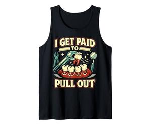 Dentist Dental Assistant Hygienist I Get Paid to Pull Out Tank Top