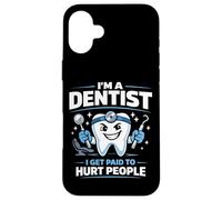 Dentist I'm A Dentist I Get Paid To Hurt People Case for iPhone 16 Plus