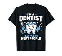 Dentist I'm A Dentist I Get Paid to Hurt People T-Shirt