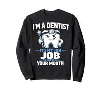 Dentist I'm A Dentist It's My Job To Put It In Your Mouth Sweatshirt