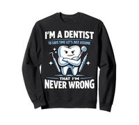 Dentist I'm A Dentist To Save Time Let's Just Assume That Sweatshirt
