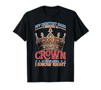 Dentist Said I Need A Crown I Know Right T-Shirt