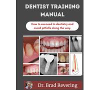 Dentist Training Manual: How to Succeed in Dentistry and Avoid Pitfalls Along the Way