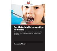 Dentisterie d'intervention minimale: Préserver les tissus, élever les sourires: Les voies de la dentisterie mini-invasive fondées sur des données probantes