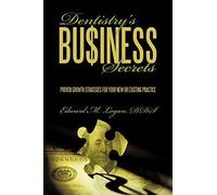 Dentistry'S Business Secrets: Proven Growth Strategies For Your New Or Existing Practice