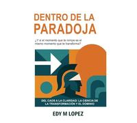 Dentro de la Paradoja: Del Caos a la Claridad: La Ciencia de La Transformación & Dominio Interior