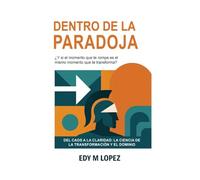 Dentro de la Paradoja: Del Caos a la Claridad: La Ciencia de La Transformación & Dominio Interior
