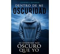 Dentro de Mi Oscuridad: Mi Síndrome Más Oscuro Que Yo