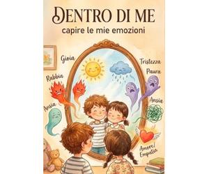 DENTRO DI ME, capire le mie emozioni. Storie Illustrate per bambini sull'Intelligenza Emotiva: Imparare a comprendere e gestire le proprie emozioni. Mindfulness per Bambini.