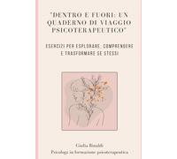 "Dentro e fuori: un quaderno di viaggio psicoterapeutico": Esercizi per esplorare, comprendere e trasformare se stessi