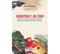 DENTRO E OLTRE: Attraverso mari, deserti, montagne, metropoli e templi sacri, un viaggio dentro e oltre i propri limiti