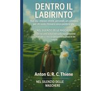 Dentro il Labirinto: Due voci interiori intime personali, un cammino, per chi vuole ritrovarsi senza perdersi più (Nel Silenzio delle Maschere. Un ... ... mentale e l'empowerment personale)