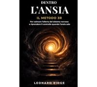 Dentro l'ansia: Il percorso concreto per calmare la tempesta mentale, ridurre lo stress e riposare la mente, risvegliando la tua forza interiore